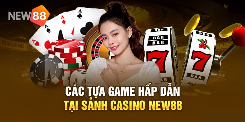 Vì sao casino New88 lại hấp dẫn đến vậy? 5 Tổng hợp một số tựa game hấp dẫn có mặt tại casino New88