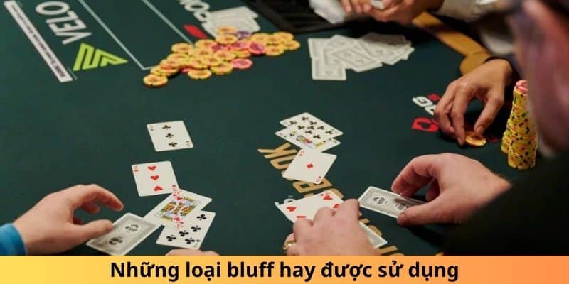 Bluff và chiến thuật sử dụng bluff hiệu quả 2 Những loại bluff hay được sử dụng