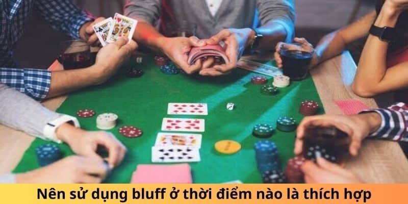 Bluff và chiến thuật sử dụng bluff hiệu quả 3 Nên sử dụng bluff ở thời điểm nào là thích hợp